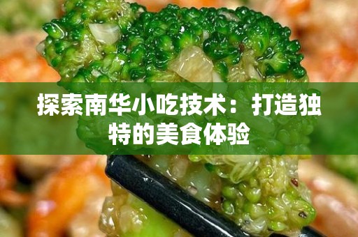 探索南华小吃技术：打造独特的美食体验