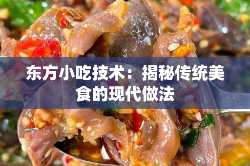 东方小吃技术：揭秘传统美食的现代做法