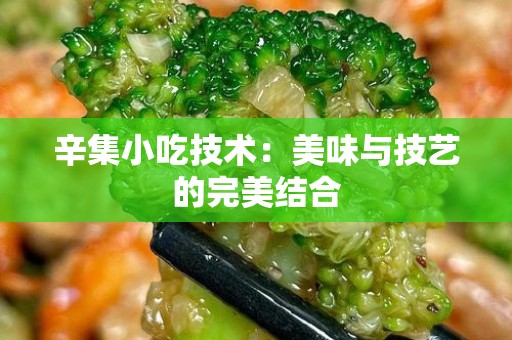 辛集小吃技术：美味与技艺的完美结合