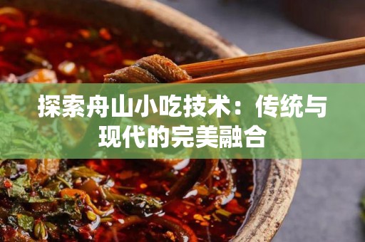 探索舟山小吃技术：传统与现代的完美融合
