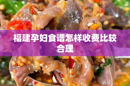 福建孕妇食谱怎样收费比较合理