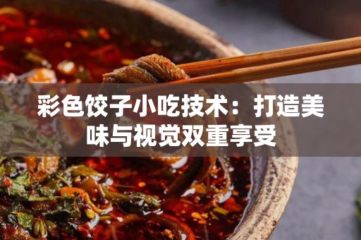 彩色饺子小吃技术：打造美味与视觉双重享受