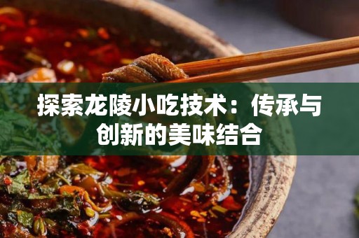 探索龙陵小吃技术：传承与创新的美味结合
