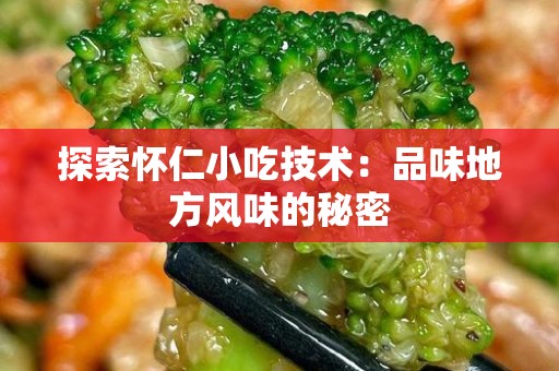 探索怀仁小吃技术：品味地方风味的秘密