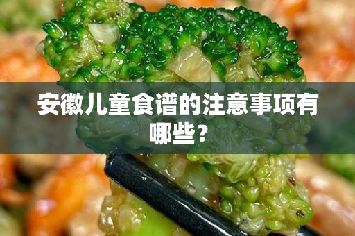 安徽儿童食谱的注意事项有哪些？