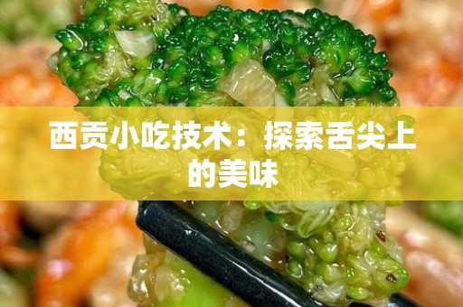 西贡小吃技术：探索舌尖上的美味