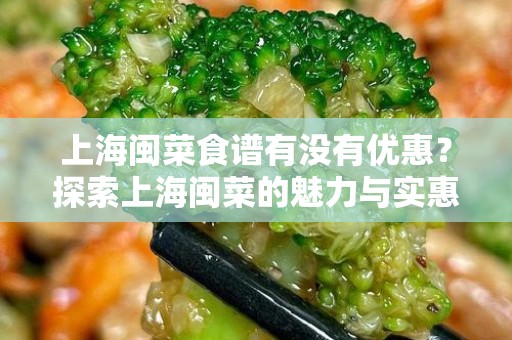 上海闽菜食谱有没有优惠？探索上海闽菜的魅力与实惠