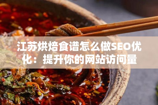 江苏烘焙食谱怎么做SEO优化：提升你的网站访问量