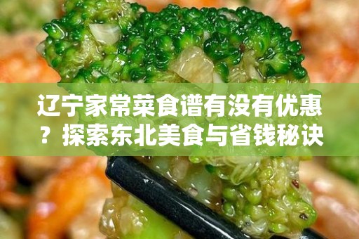 辽宁家常菜食谱有没有优惠？探索东北美食与省钱秘诀