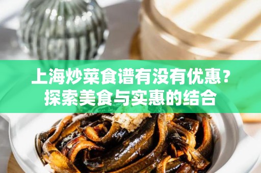 上海炒菜食谱有没有优惠？探索美食与实惠的结合