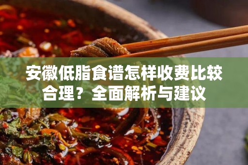 安徽低脂食谱怎样收费比较合理？全面解析与建议