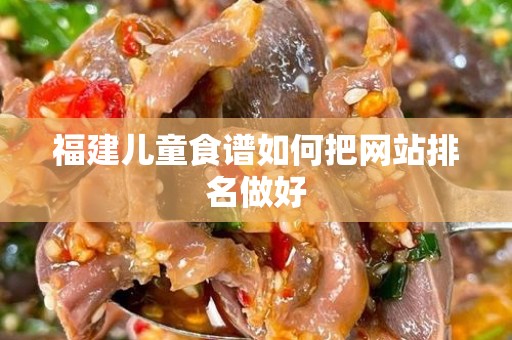 福建儿童食谱如何把网站排名做好