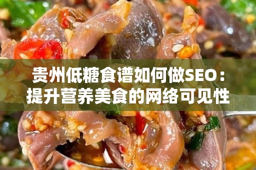 贵州低糖食谱如何做SEO：提升营养美食的网络可见性