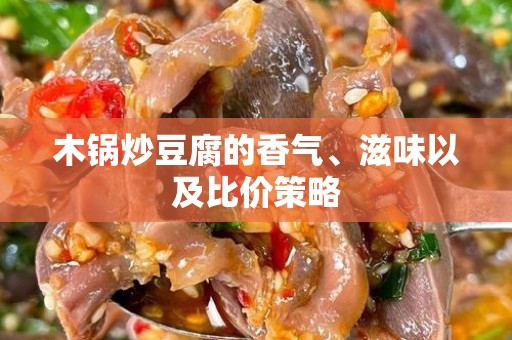 木锅炒豆腐的香气、滋味以及比价策略