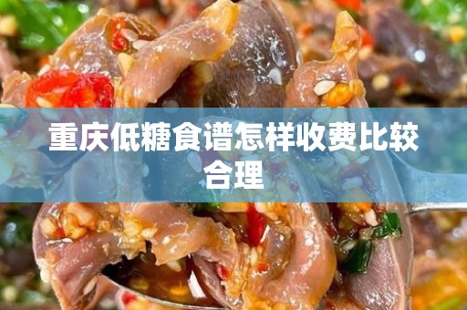 重庆低糖食谱怎样收费比较合理