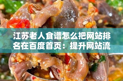 江苏老人食谱怎么把网站排名在百度首页：提升网站流量的实用指南
