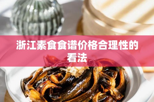 浙江素食食谱价格合理性的看法