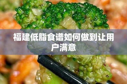 福建低脂食谱如何做到让用户满意