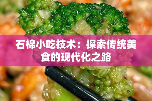 石棉小吃技术：探索传统美食的现代化之路