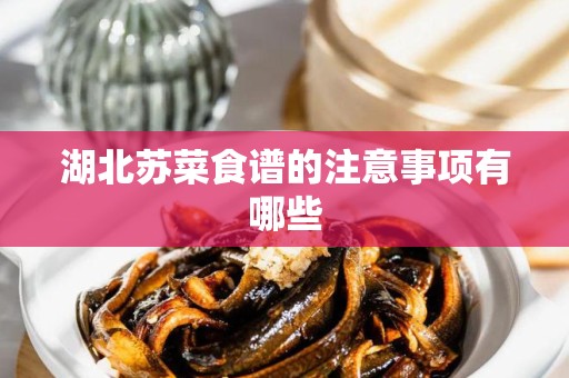 湖北苏菜食谱的注意事项有哪些
