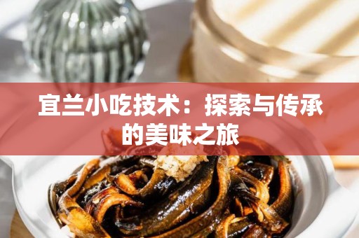 宜兰小吃技术：探索与传承的美味之旅