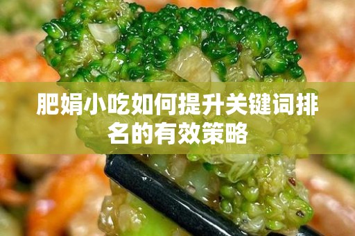 肥娟小吃如何提升关键词排名的有效策略