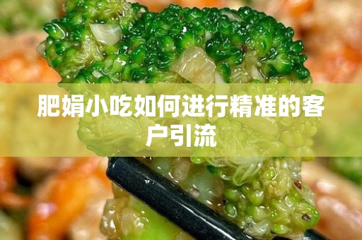 肥娟小吃如何进行精准的客户引流