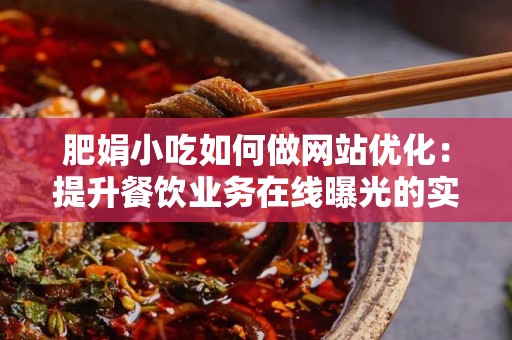 肥娟小吃如何做网站优化：提升餐饮业务在线曝光的实用指南