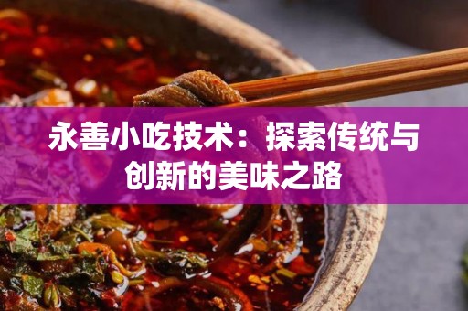 永善小吃技术：探索传统与创新的美味之路