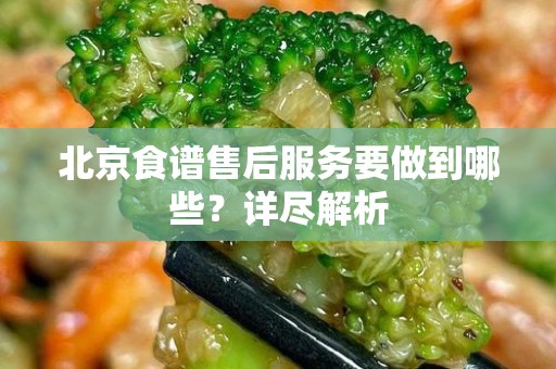 北京食谱售后服务要做到哪些？详尽解析