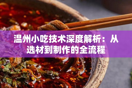 温州小吃技术深度解析：从选材到制作的全流程