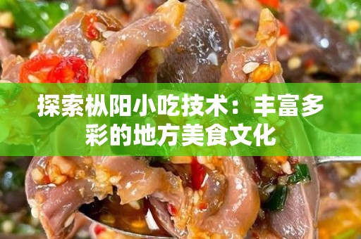 探索枞阳小吃技术：丰富多彩的地方美食文化
