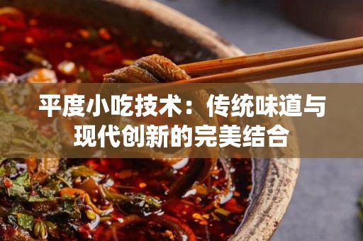 平度小吃技术：传统味道与现代创新的完美结合