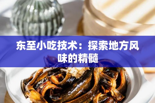 东至小吃技术：探索地方风味的精髓
