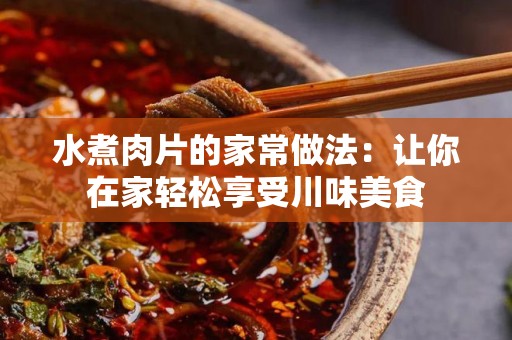 水煮肉片的家常做法：让你在家轻松享受川味美食