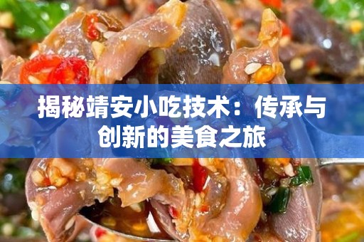 揭秘靖安小吃技术：传承与创新的美食之旅