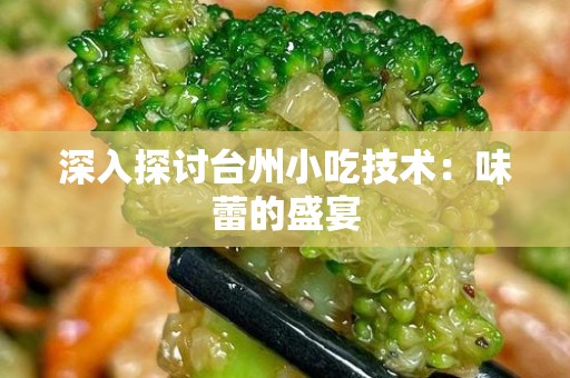 深入探讨台州小吃技术：味蕾的盛宴