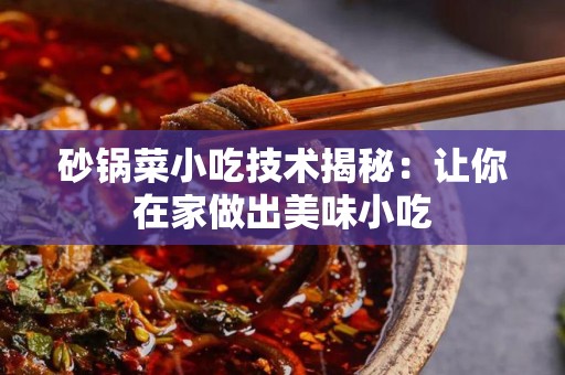 砂锅菜小吃技术揭秘：让你在家做出美味小吃