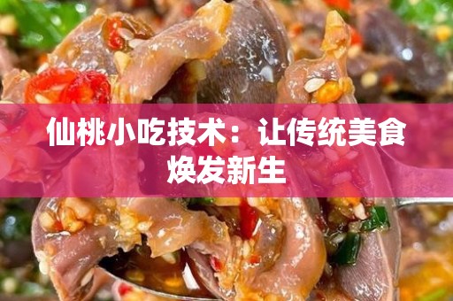 仙桃小吃技术：让传统美食焕发新生
