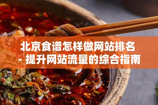 北京食谱怎样做网站排名 - 提升网站流量的综合指南