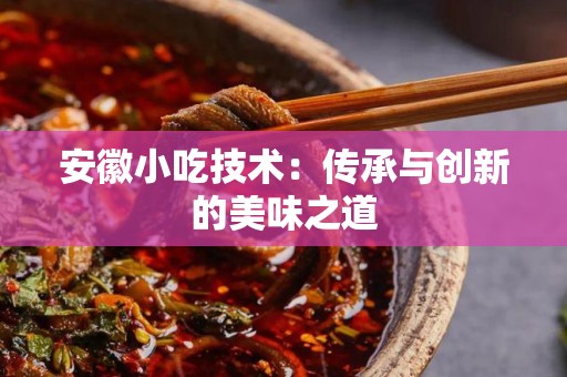 安徽小吃技术：传承与创新的美味之道