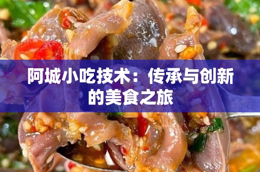 阿城小吃技术：传承与创新的美食之旅