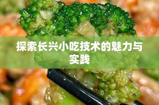 探索长兴小吃技术的魅力与实践