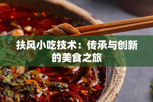 扶风小吃技术：传承与创新的美食之旅