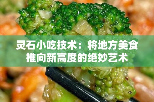 灵石小吃技术：将地方美食推向新高度的绝妙艺术