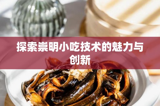 探索崇明小吃技术的魅力与创新